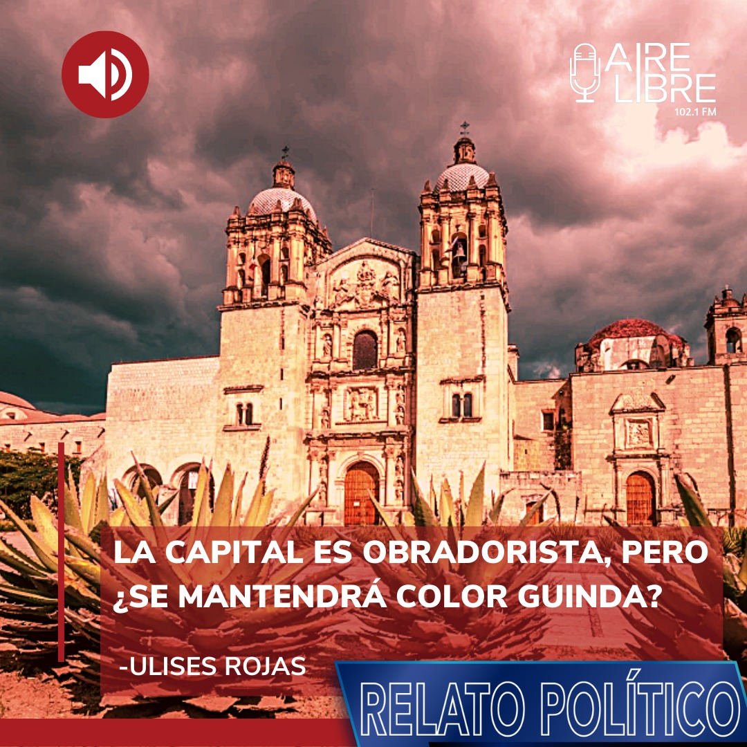 LA CAPITAL ES OBRADORISTA, PERO ¿SE MANTENDRÁ COLOR GUINDA?