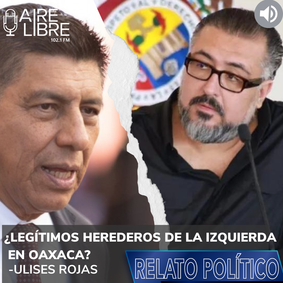¿Legítimos herederos de la izquierda en Oaxaca?